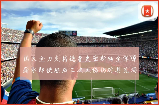 热火全力支持德鲁史密斯转全保障薪水即使经历三次大伤仍对其充满信心