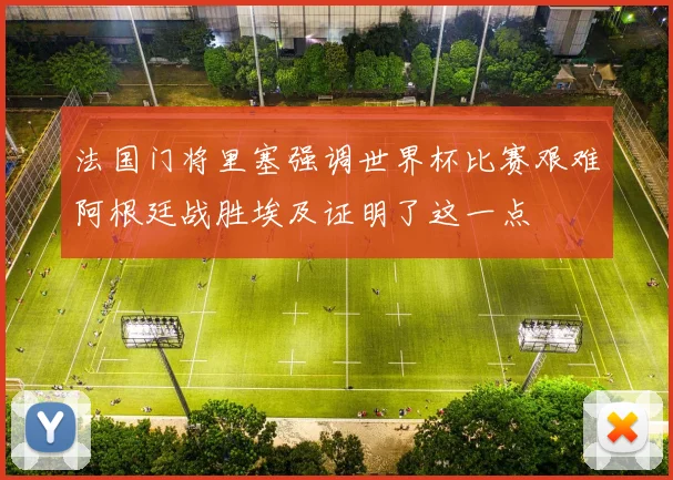 法国门将里塞强调世界杯比赛艰难阿根廷战胜埃及证明了这一点